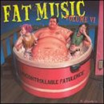 Fat Music, Vol. 6: Uncontrollable Fatulence